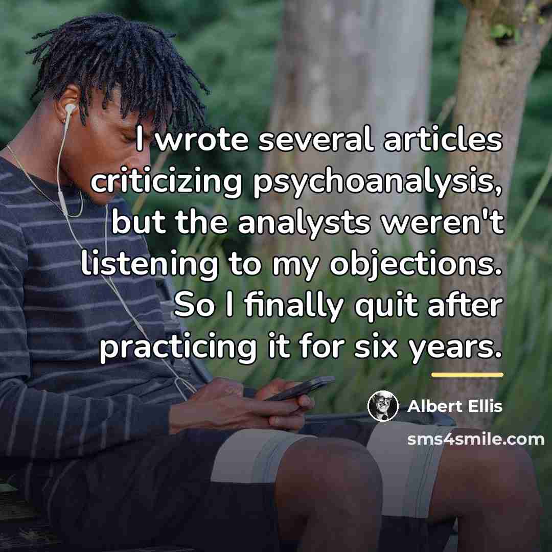 “I wrote several articles criticizing psychoanalysis, but the analysts weren't…” quote by Albert Ellis