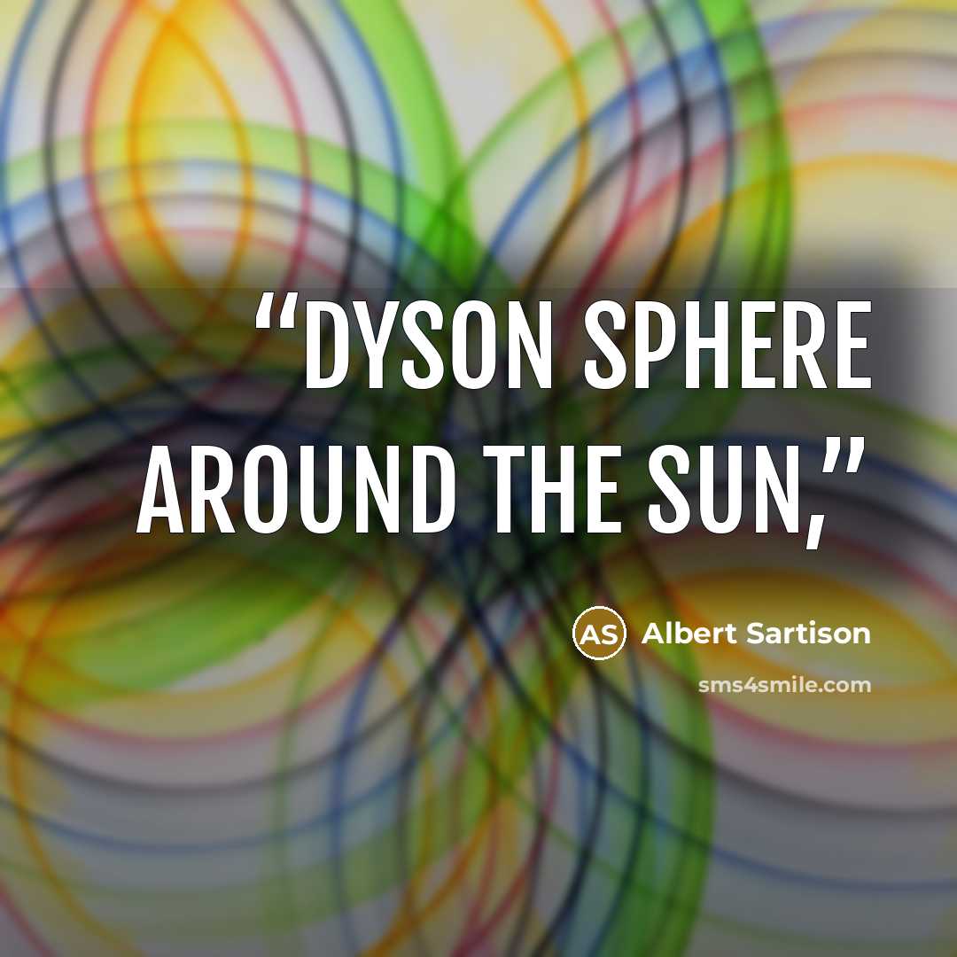 “Dyson sphere around the Sun,” quote by Albert Sartison