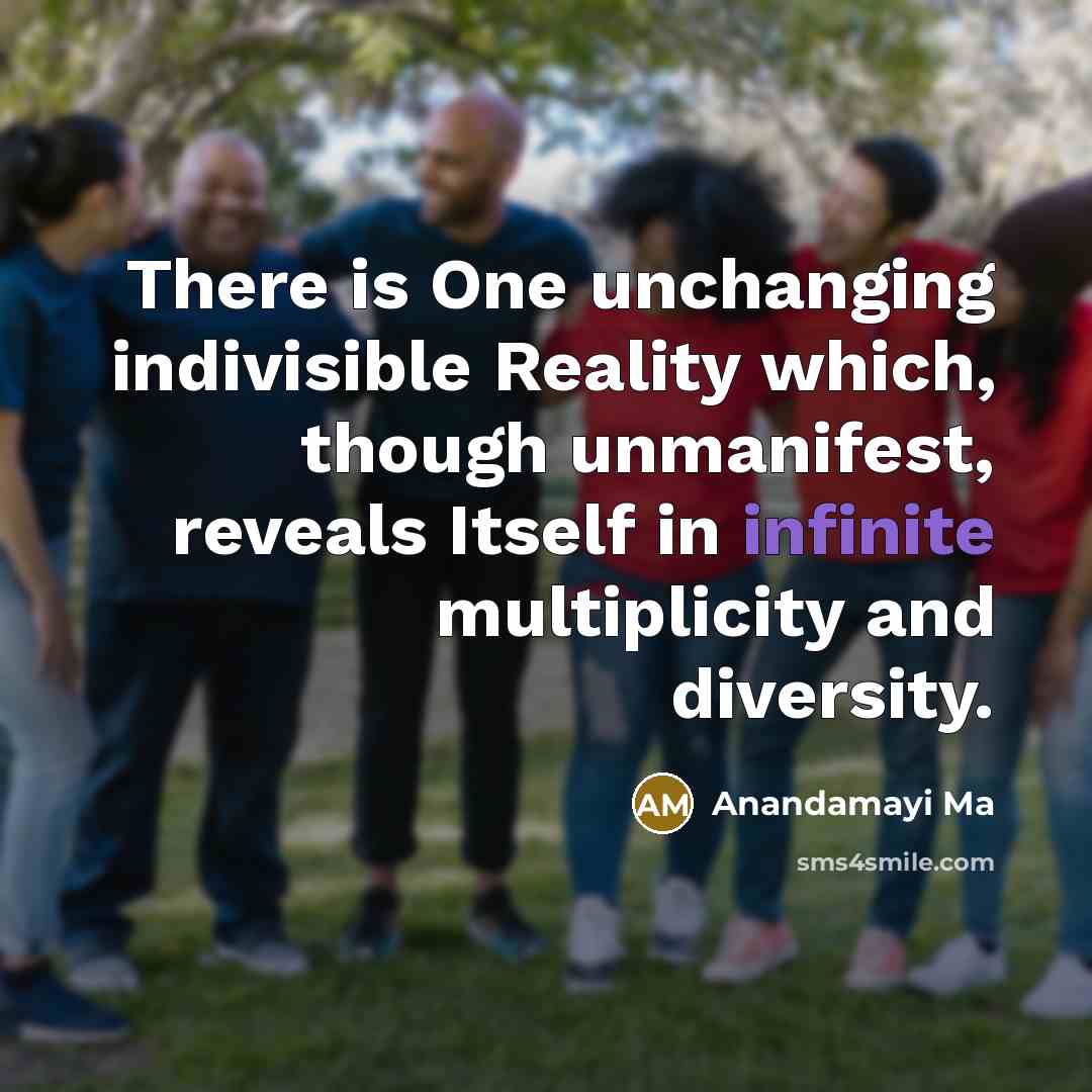 “There is One unchanging indivisible Reality which, though unmanifest, reveals…” quote by Anandamayi Ma