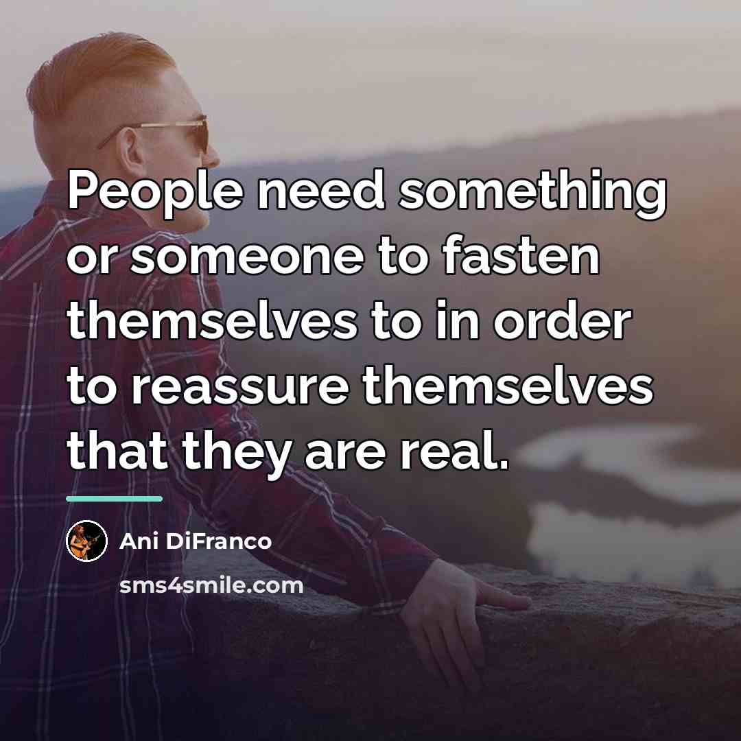 “People need something or someone to fasten themselves to in…” quote by Ani DiFranco