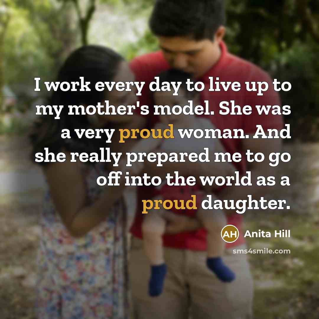 “I work every day to live up to my mother's…” quote by Anita Hill