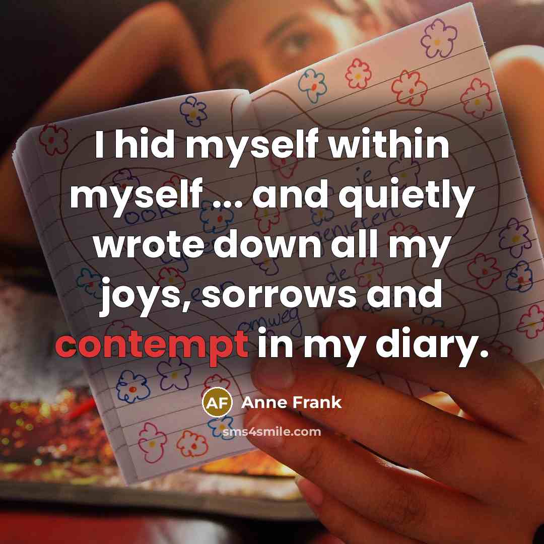 “I hid myself within myself ... and quietly wrote down…” quote by Anne Frank
