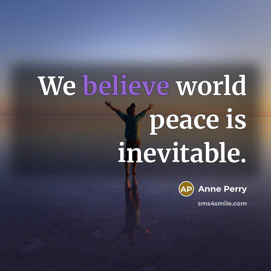 “We believe world peace is inevitable.…” quote by Anne Perry