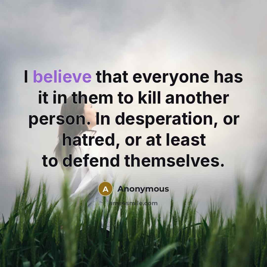 “I believe that everyone has it in them to kill…” quote by Anonymous