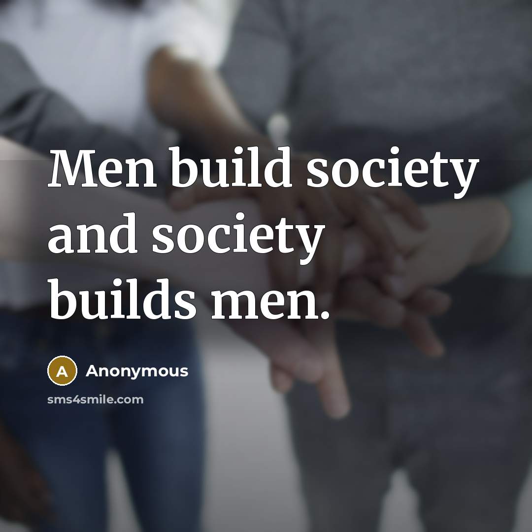 “Men build society and society builds men.…” quote by Anonymous
