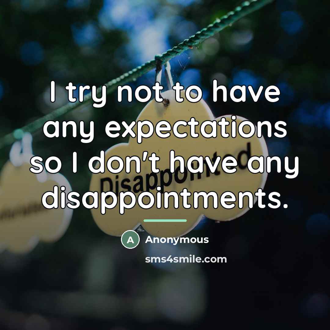 “I try not to have any expectations so I don't…” quote by Anonymous