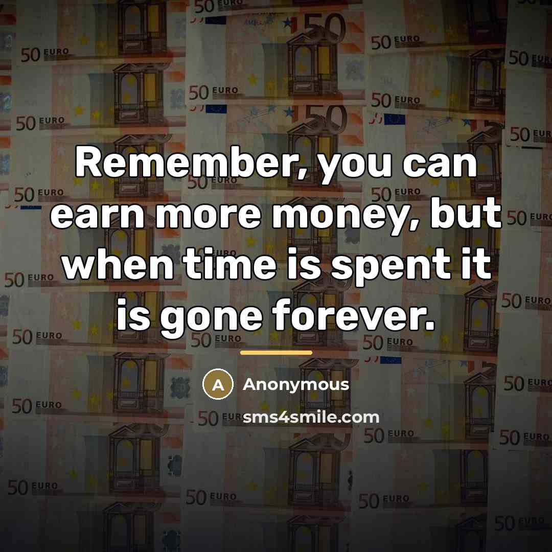 “Remember, you can earn more money, but when time is…” quote by Anonymous