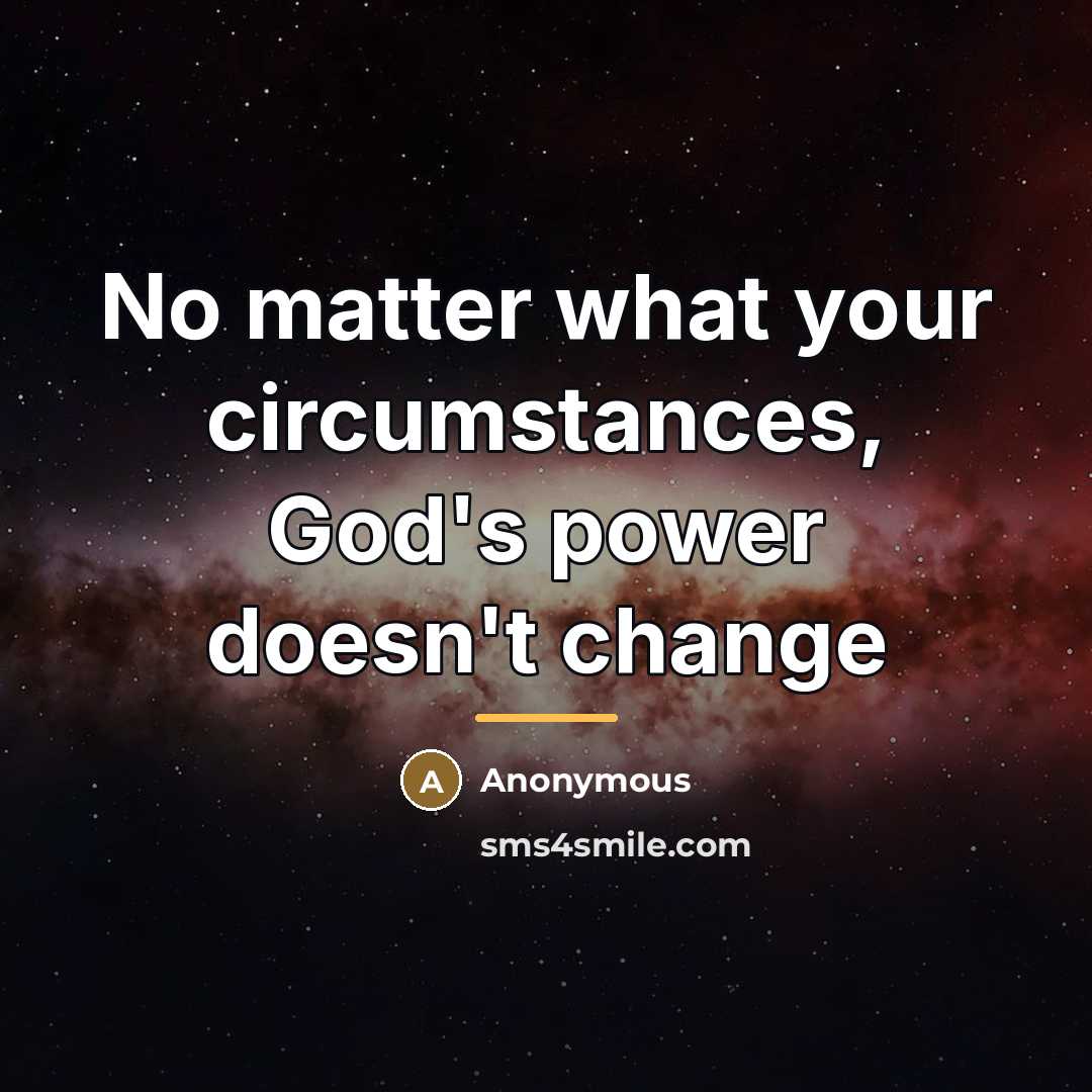 “No matter what your circumstances, God's power doesn't change…” quote by Anonymous