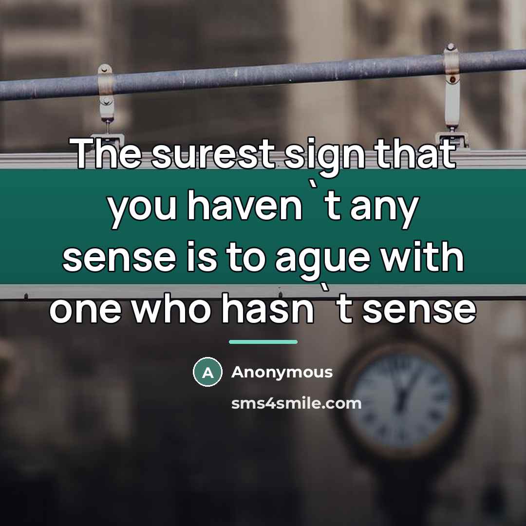 “The surest sign that you haven`t any sense is to…” quote by Anonymous