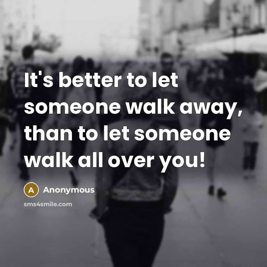 “It's better to let someone walk away, than to let…” quote by Anonymous