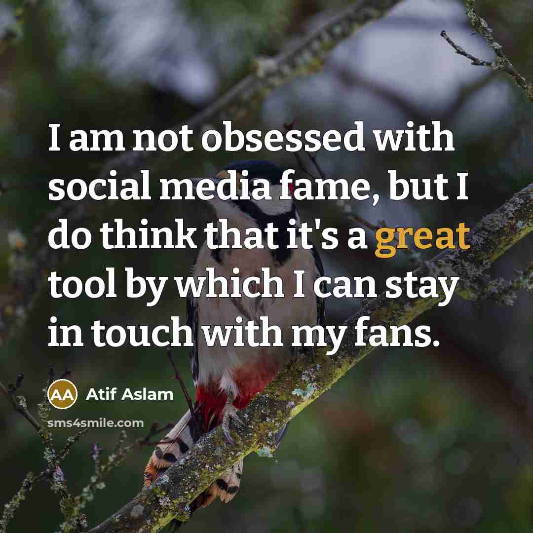 “I am not obsessed with social media fame, but I…” quote by Atif Aslam