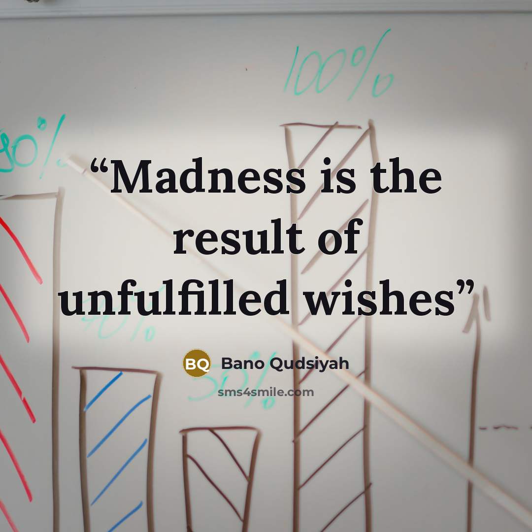 “Madness is the result of unfulfilled wishes” quote by Bano Qudsiyah