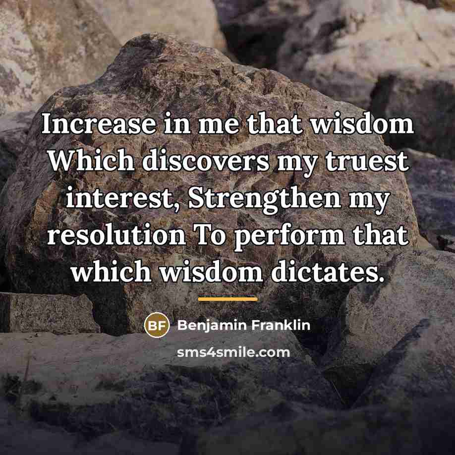 “Increase in me that wisdom Which discovers my truest interest,…” quote by Benjamin Franklin