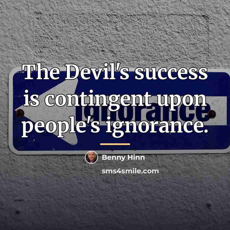 “The Devil's success is contingent upon people's ignorance.…” quote by Benny Hinn