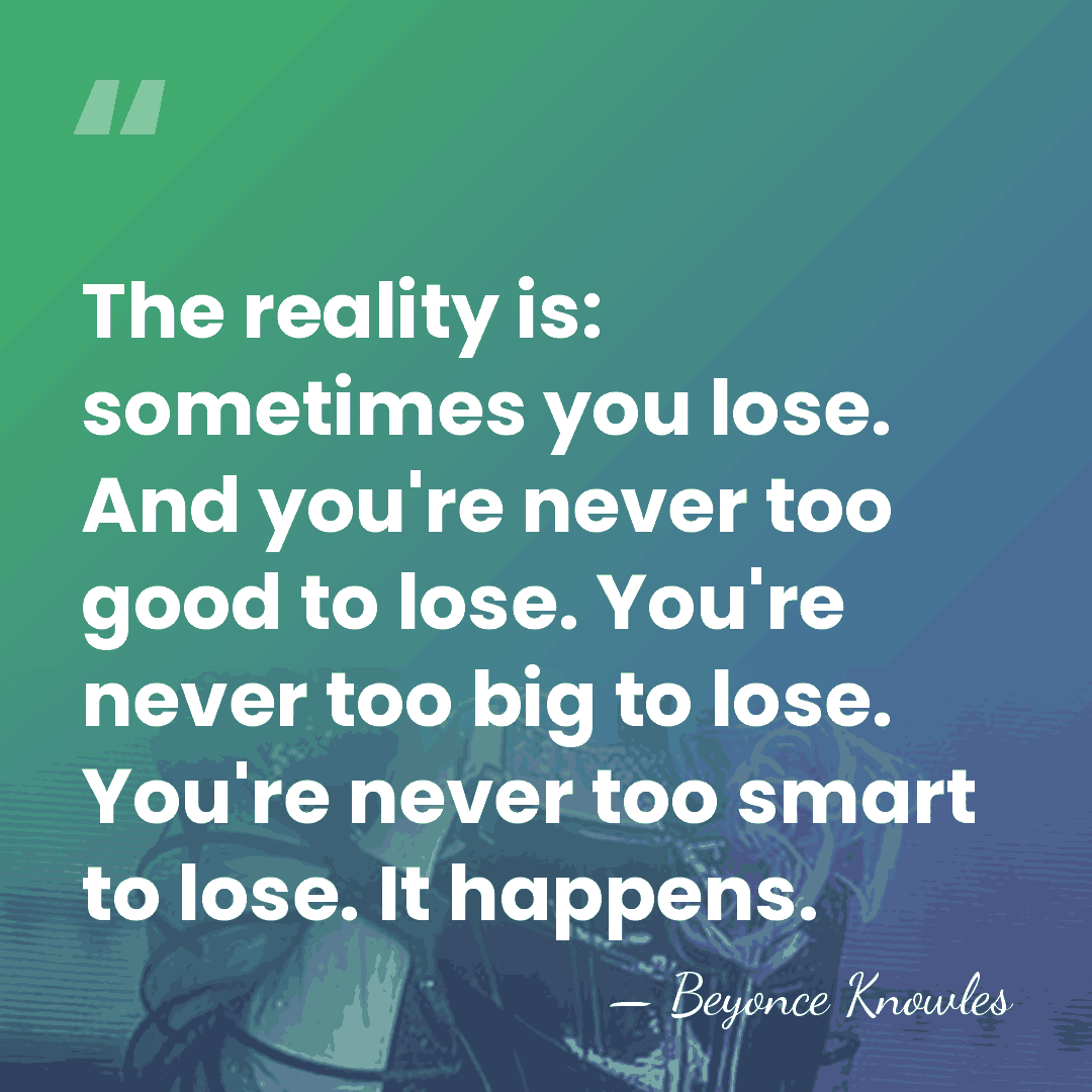 The reality is: sometimes you lose. And you're never too good to&hellip; - Beyonce Knowles