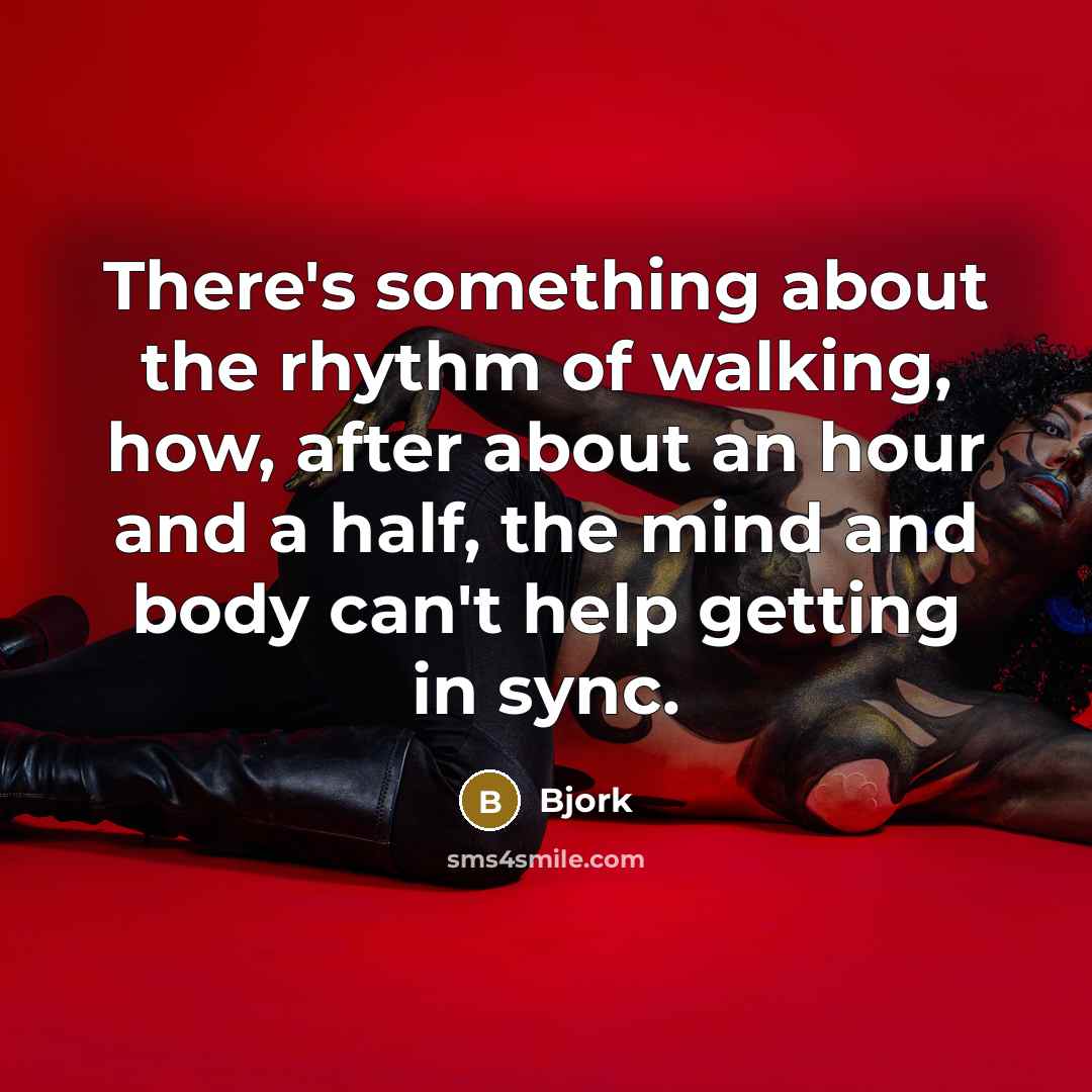 “There's something about the rhythm of walking, how, after about…” quote by Bjork