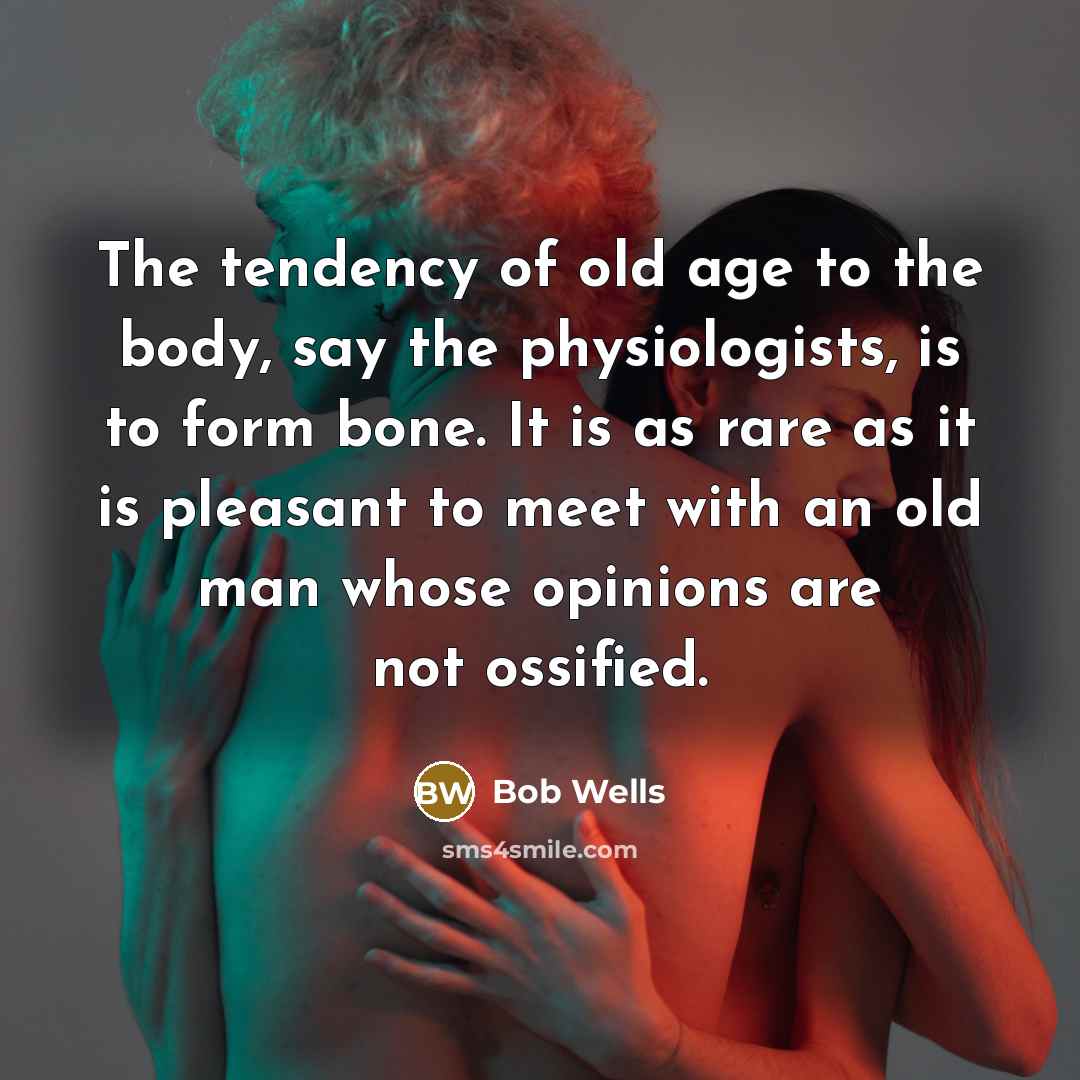 “The tendency of old age to the body, say the…” quote by Bob Wells