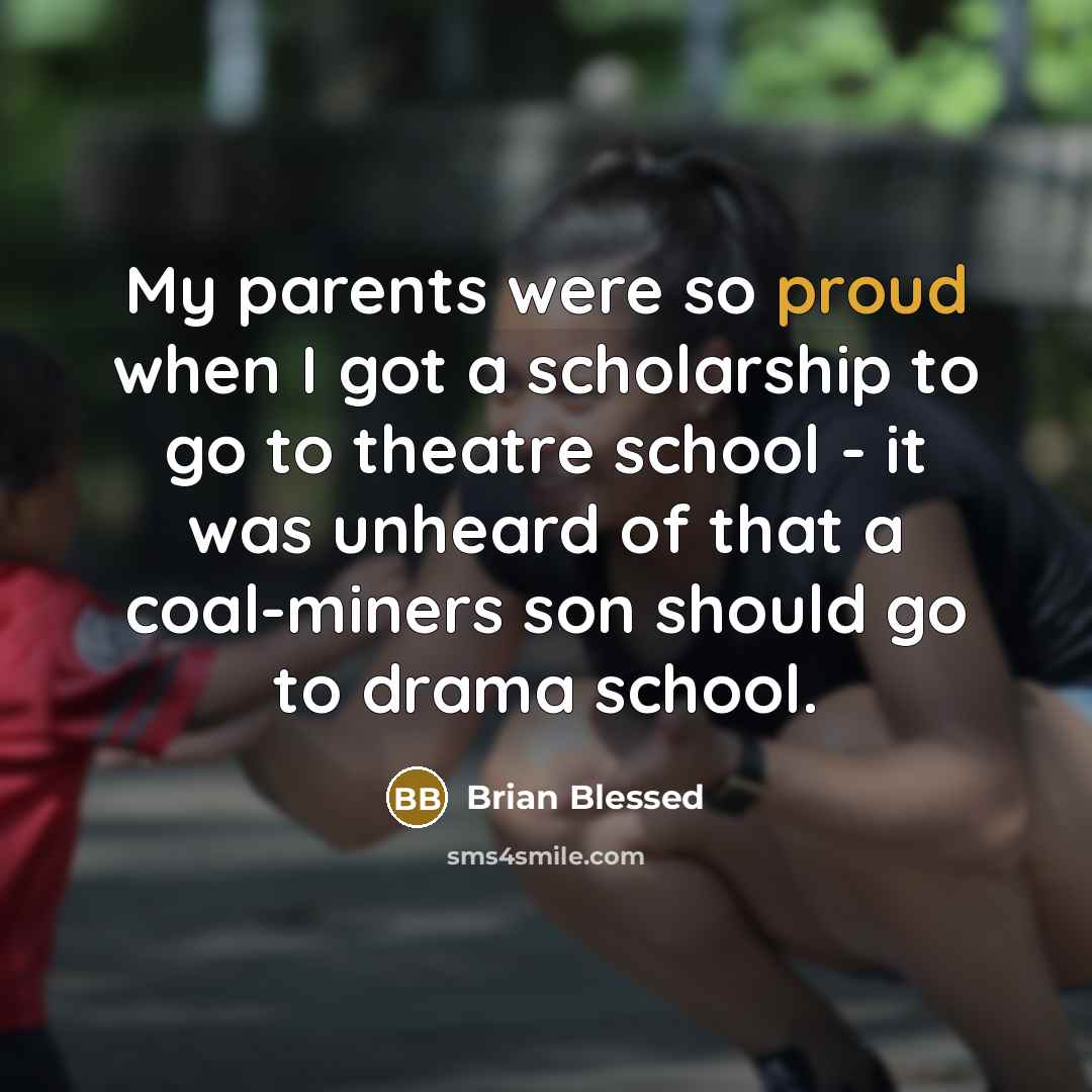 “My parents were so proud when I got a scholarship…” quote by Brian Blessed