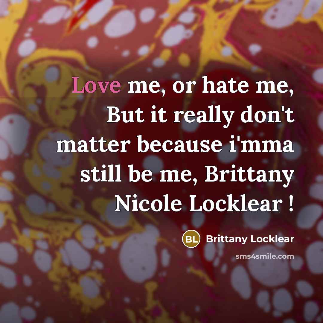 “Love me, or hate me, But it really don't matter…” quote by Brittany Locklear
