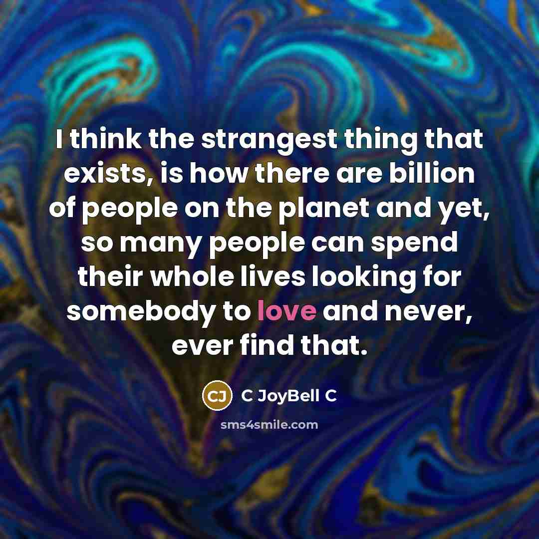 “I think the strangest thing that exists, is how there…” quote by C Joybell C