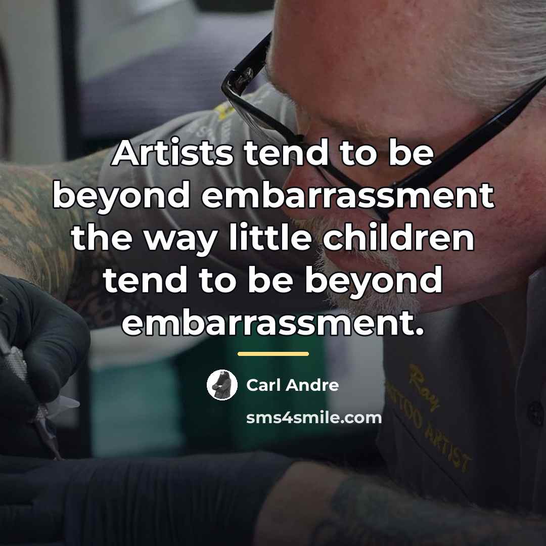 “Artists tend to be beyond embarrassment the way little children…” quote by Carl Andre