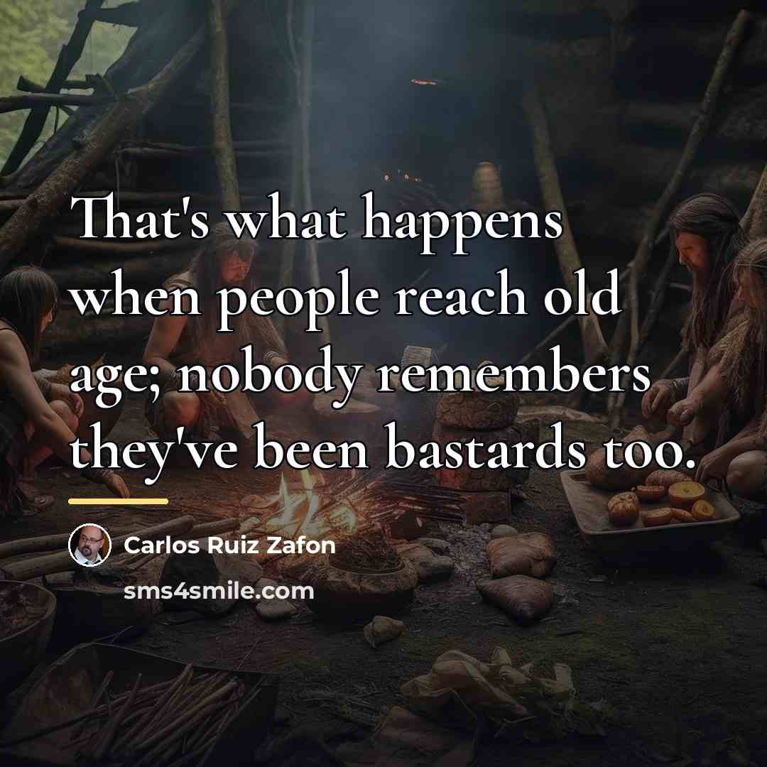 “That's what happens when people reach old age; nobody remembers…” quote by Carlos Ruiz Zafon