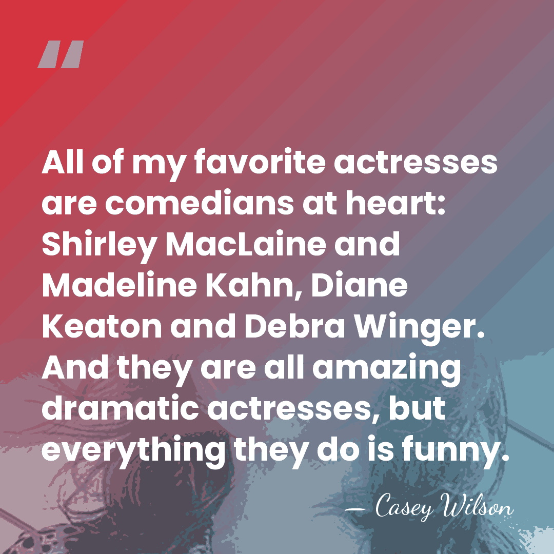 All of my favorite actresses are comedians at heart: Shirley MacLaine and&hellip; - Casey Wilson