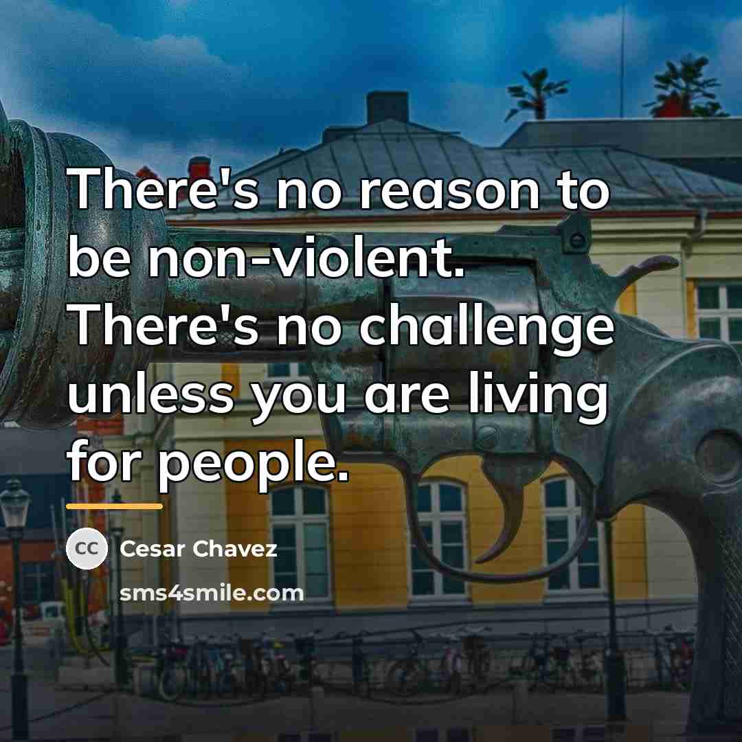 “There's no reason to be non-violent. There's no challenge unless…” quote by Cesar Chavez