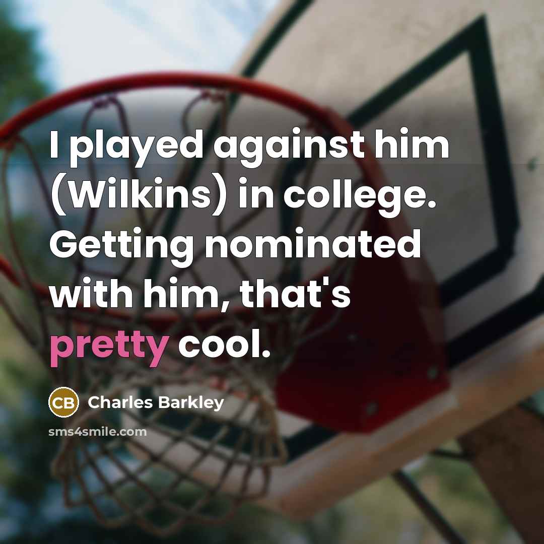 “I played against him (Wilkins) in college. Getting nominated with…” quote by Charles Barkley