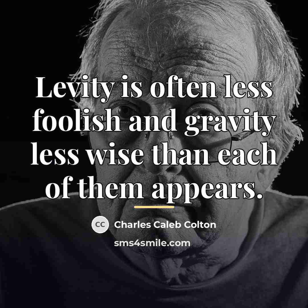 “Levity is often less foolish and gravity less wise than…” quote by Charles Caleb Colton