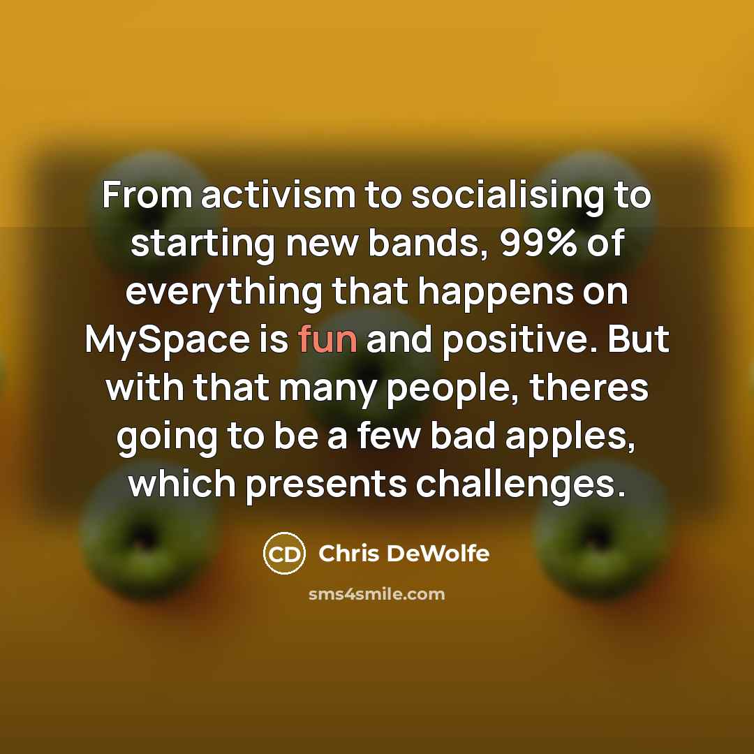 “From activism to socialising to starting new bands, 99% of…” quote by Chris DeWolfe
