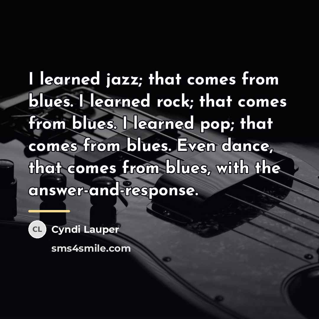 “I learned jazz; that comes from blues. I learned rock;…” quote by Cyndi Lauper