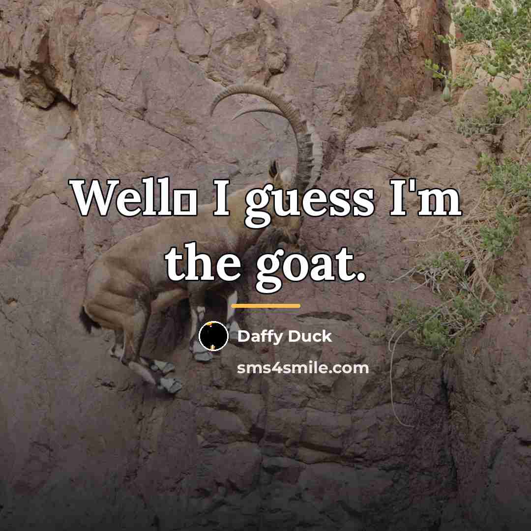 “Well� I guess I'm the goat.…” quote by Daffy Duck