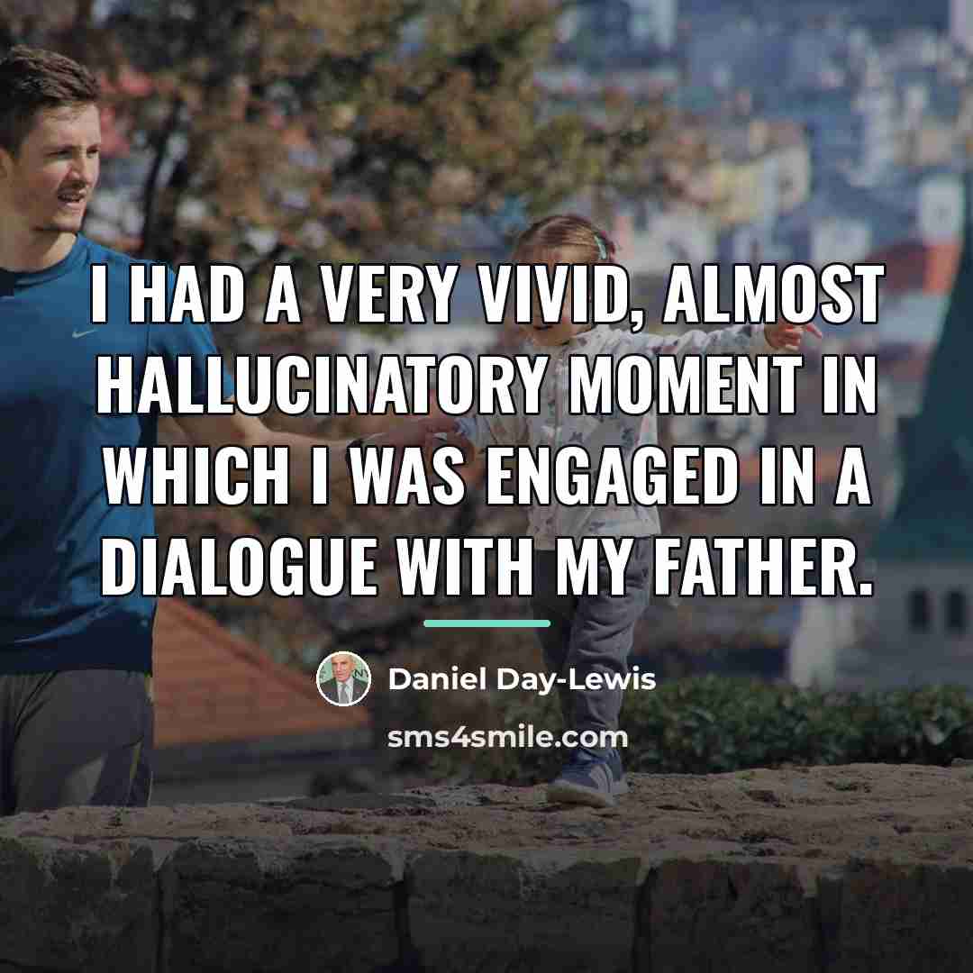 “I had a very vivid, almost hallucinatory moment in which…” quote by Daniel Day-Lewis