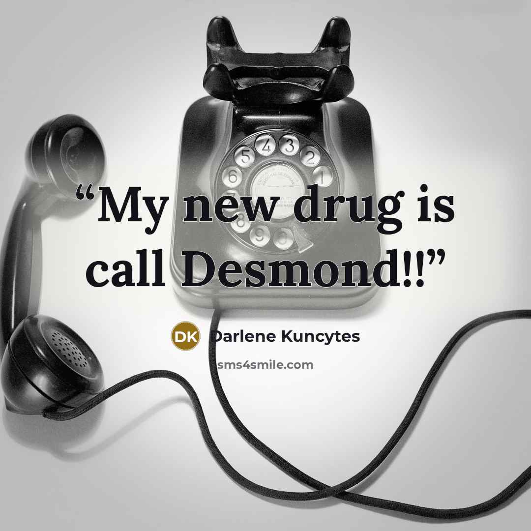“My new drug is call Desmond!!” quote by Darlene Kuncytes