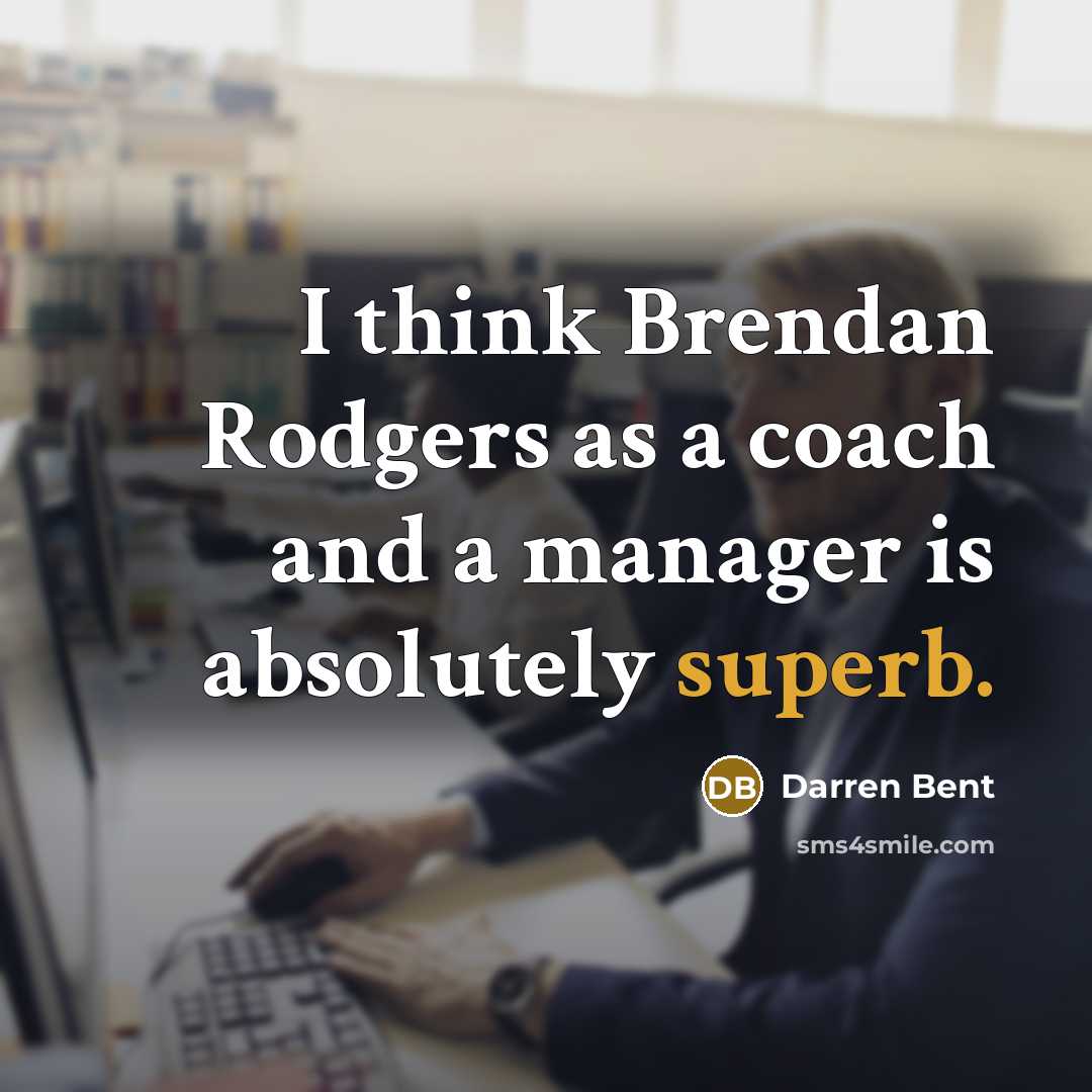 “I think Brendan Rodgers as a coach and a manager…” quote by Darren Bent