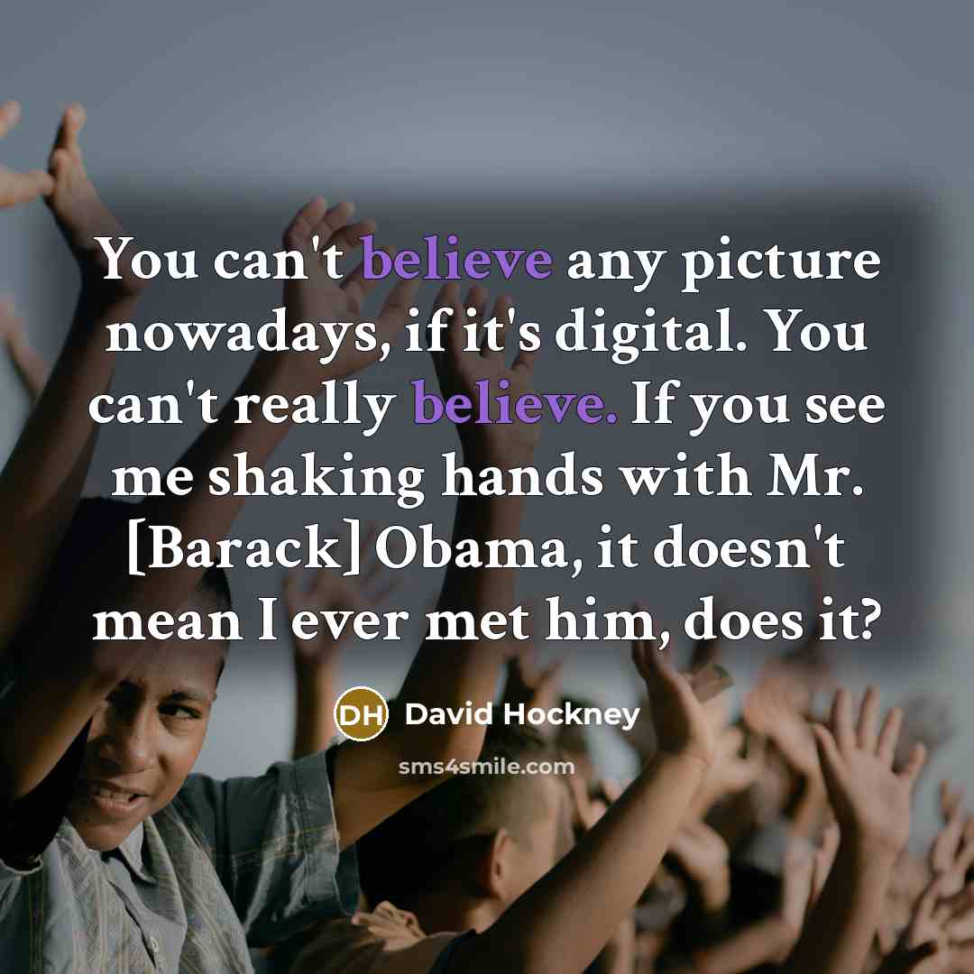 “You can't believe any picture nowadays, if it's digital. You…” quote by David Hockney