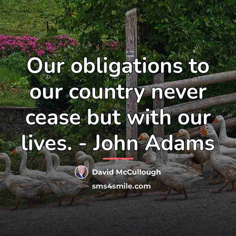 “Our obligations to our country never cease but with our…” quote by David McCullough