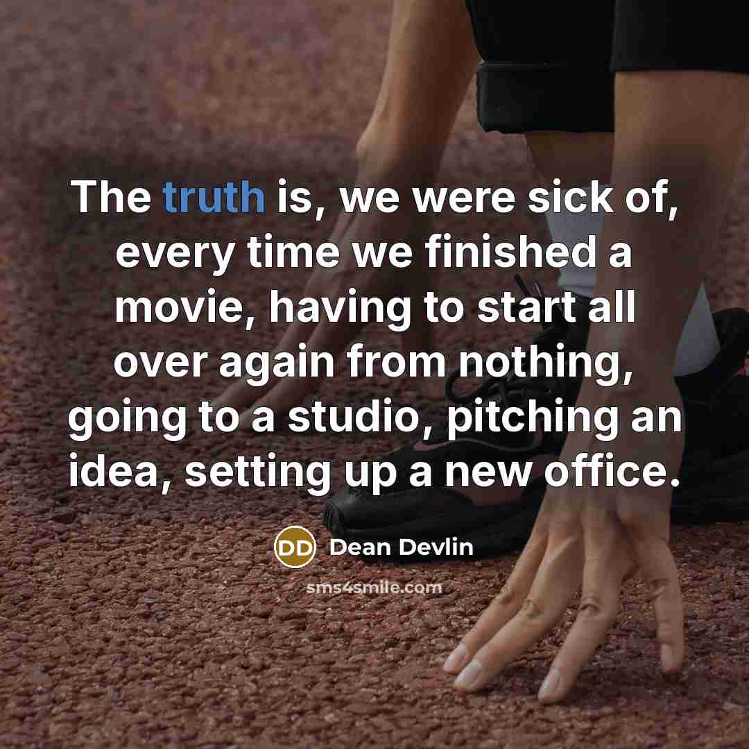 “The truth is, we were sick of, every time we…” quote by Dean Devlin