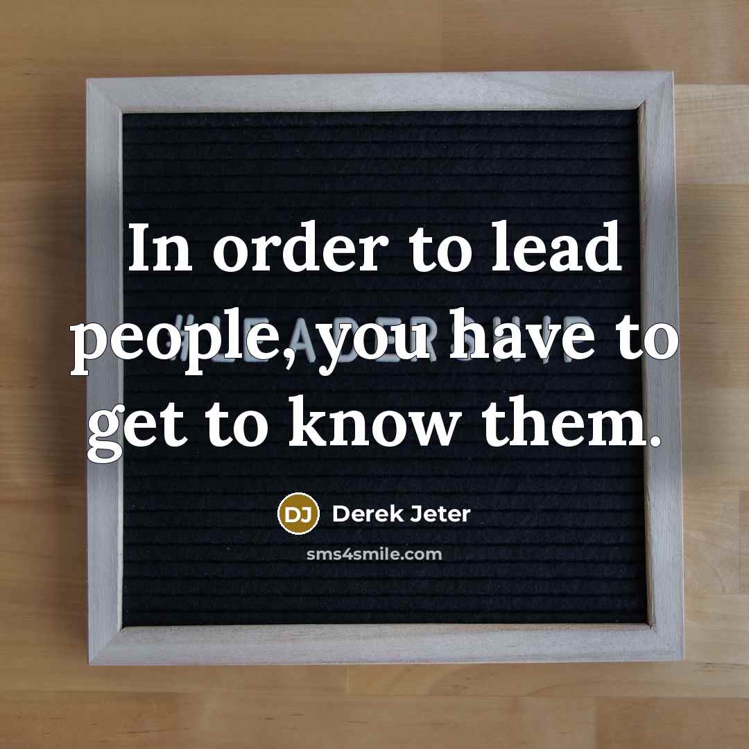 “In order to lead people, you have to get to…” quote by Derek Jeter