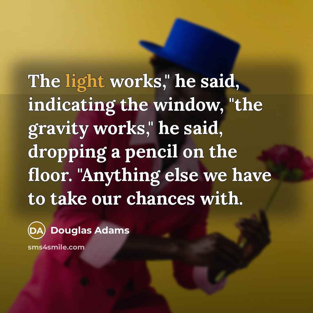 “The light works," he said, indicating the window, "the gravity…” quote by Douglas Adams