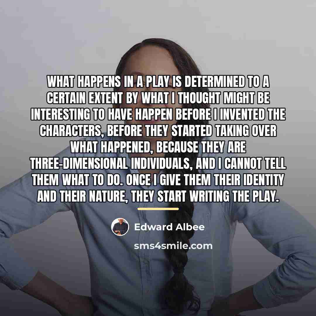 “What happens in a play is determined to a certain…” quote by Edward Albee