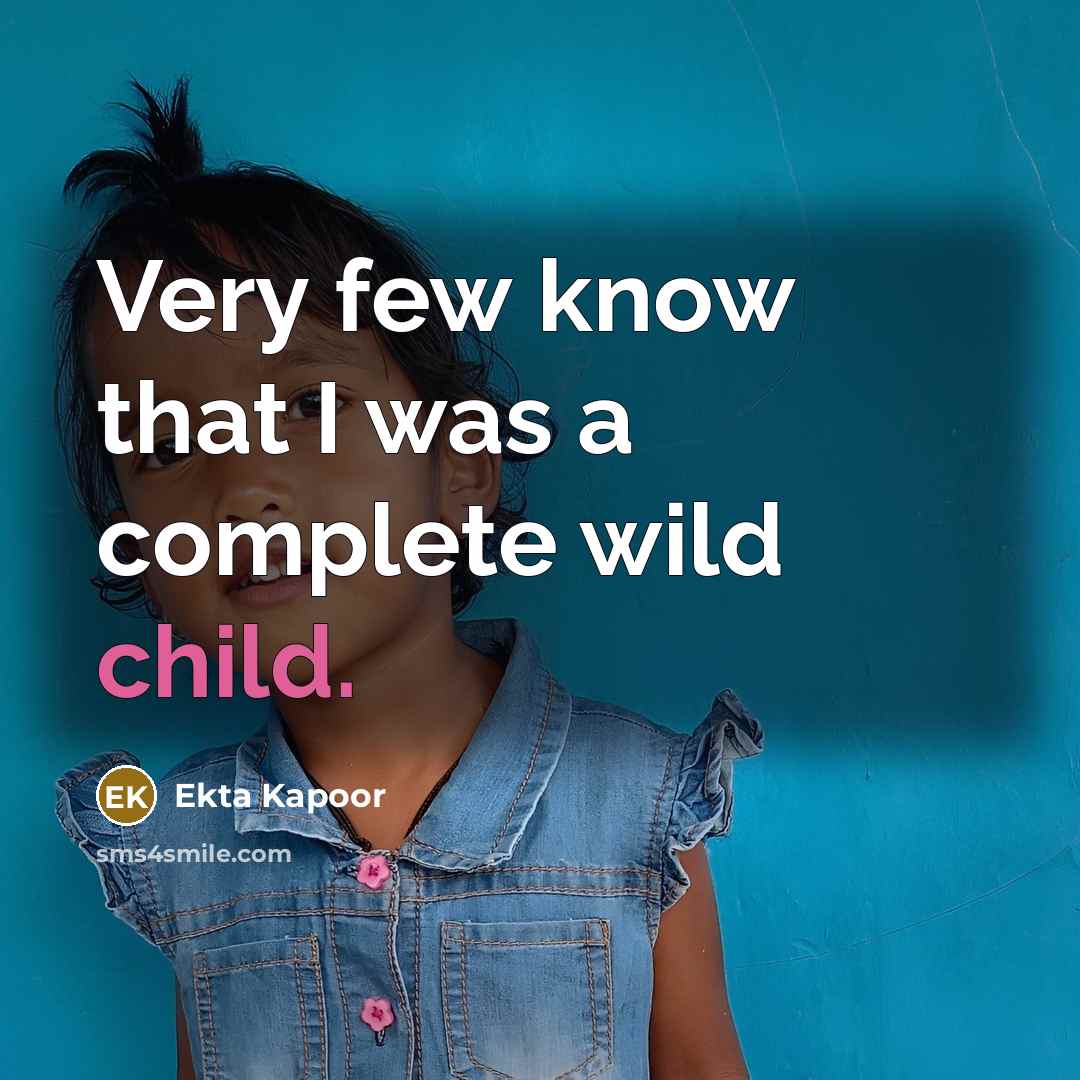 “Very few know that I was a complete wild child.…” quote by Ekta Kapoor