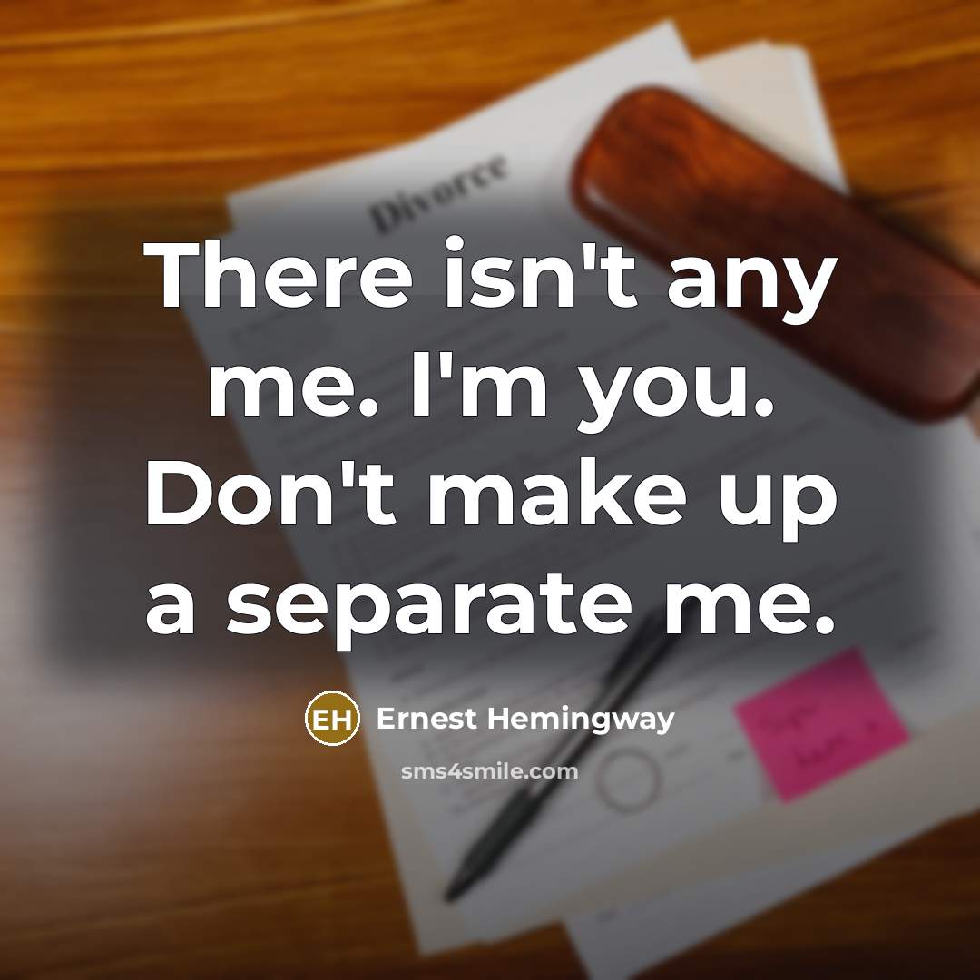 “There isn't any me. I'm you. Don't make up a separate me.” quote by Ernest Hemingway
