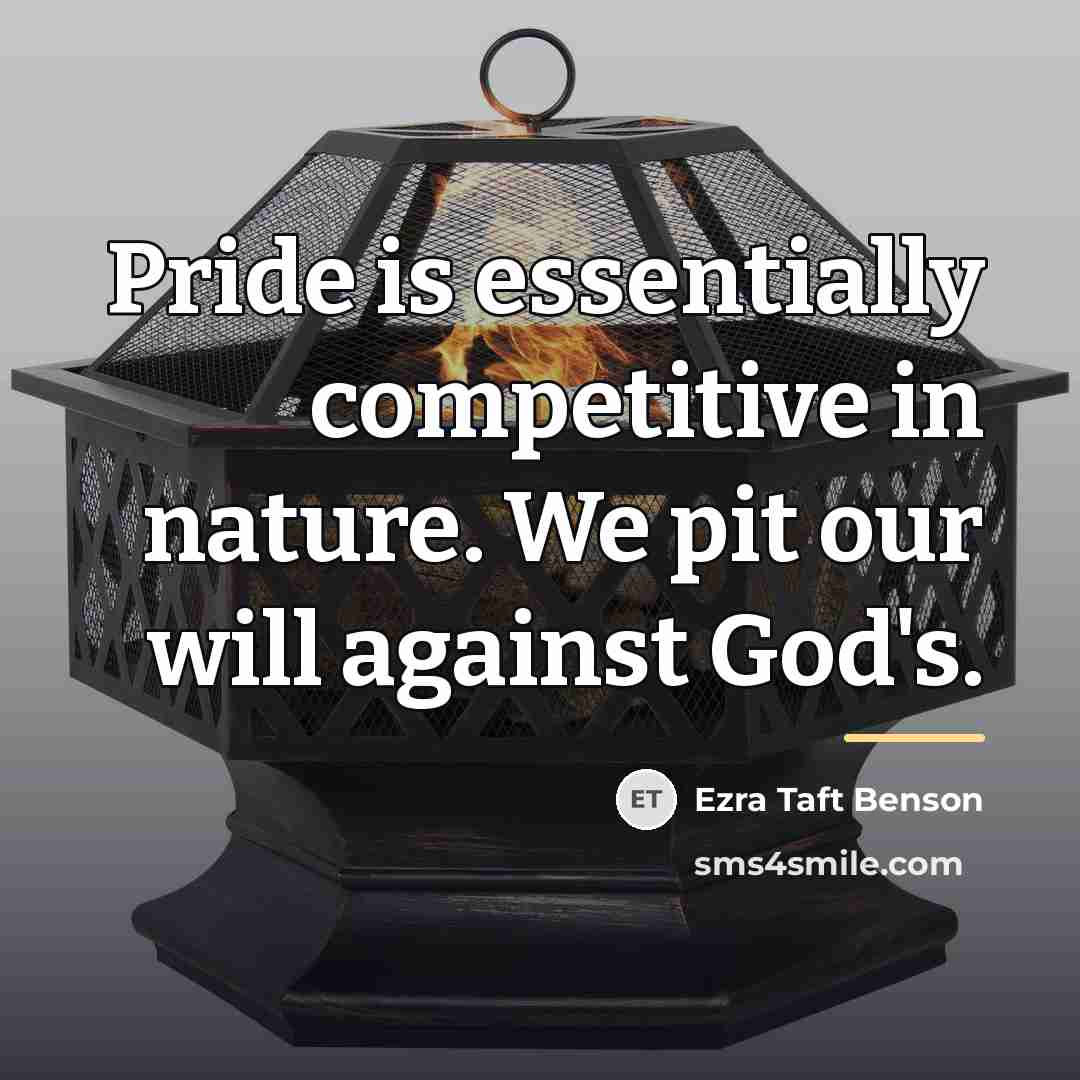 “Pride is essentially competitive in nature. We pit our will…” quote by Ezra Taft Benson
