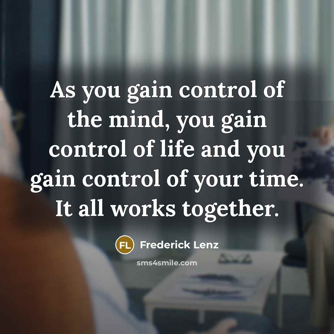 “As you gain control of the mind, you gain control…” quote by Frederick Lenz