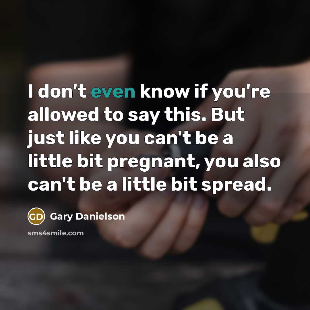 “I don't even know if you're allowed to say this. But just like you can't be a little bit pregnant, you also can't be a little bit spread.” quote by Gary Danielson