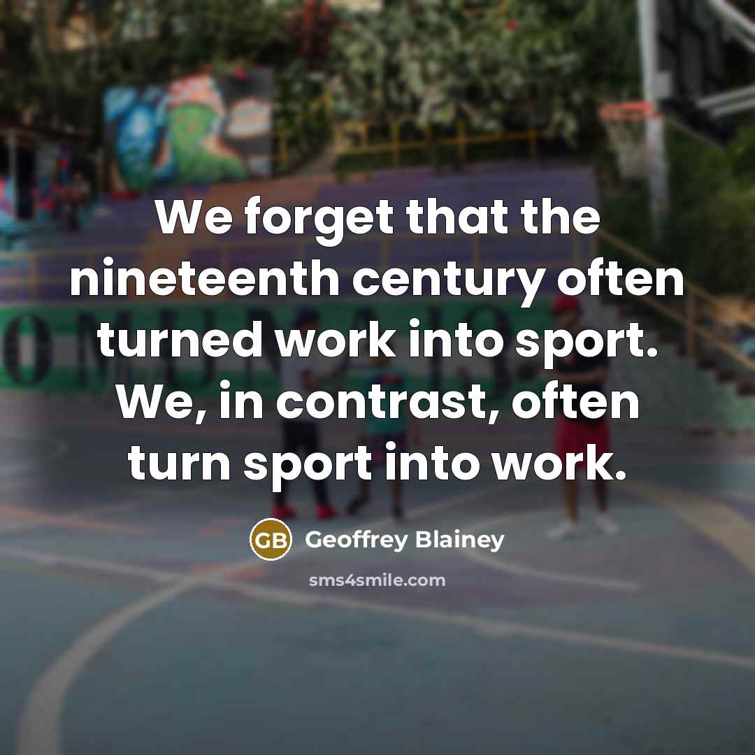 “We forget that the nineteenth century often turned work into…” quote by Geoffrey Blainey