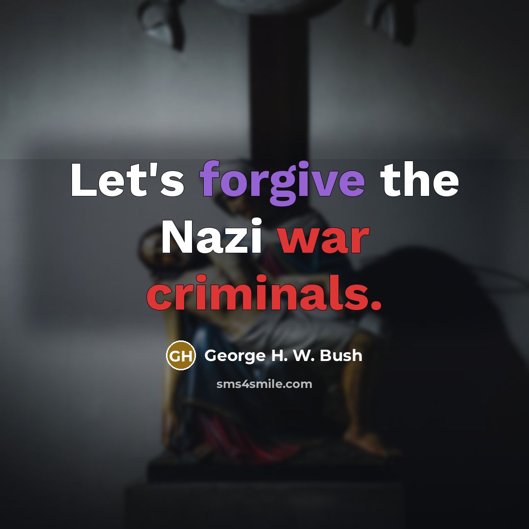 “Let's forgive the Nazi war criminals.…” quote by George H. W. Bush
