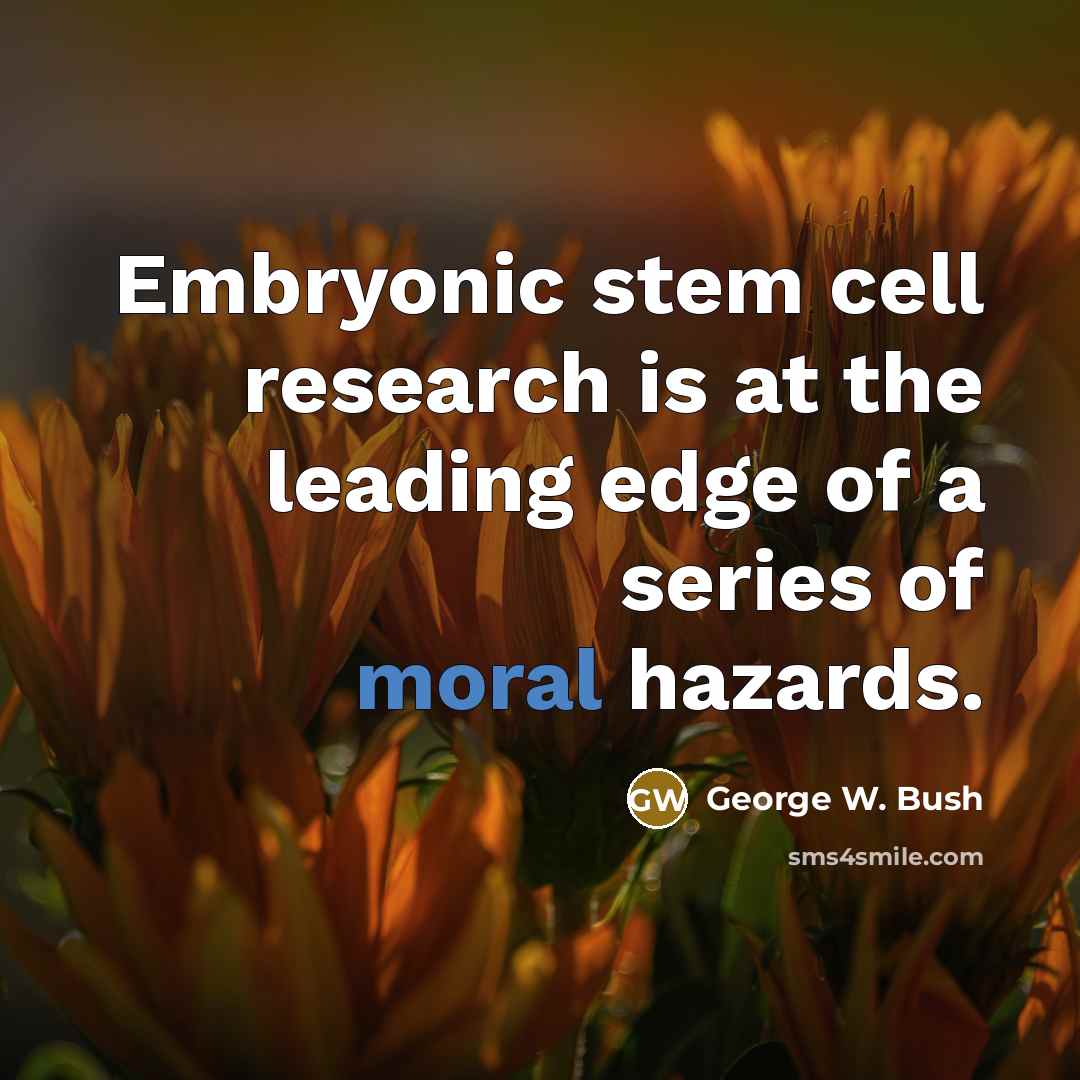 “Embryonic stem cell research is at the leading edge of…” quote by George W. Bush